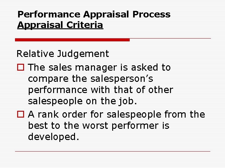 Performance Appraisal Process Appraisal Criteria Relative Judgement o The sales manager is asked to