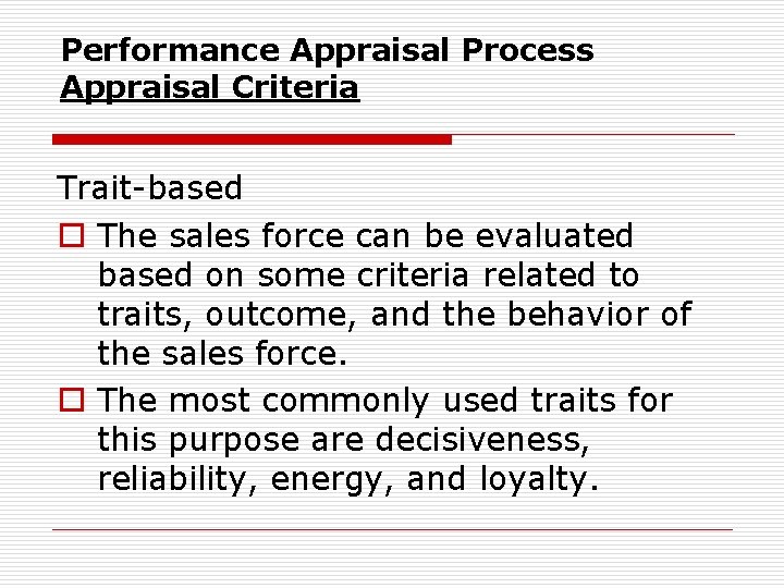 Performance Appraisal Process Appraisal Criteria Trait based o The sales force can be evaluated