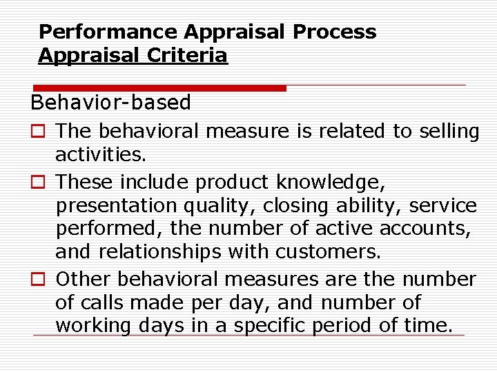 Performance Appraisal Process Appraisal Criteria Behavior based o The behavioral measure is related to