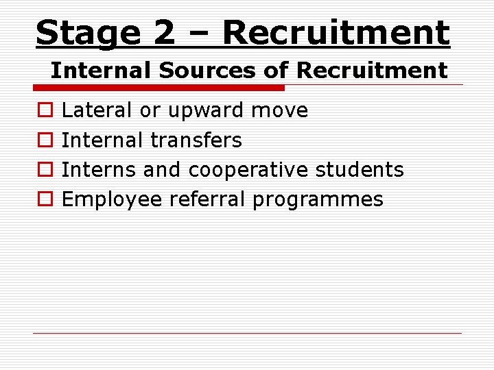 Stage 2 – Recruitment Internal Sources of Recruitment o o Lateral or upward move