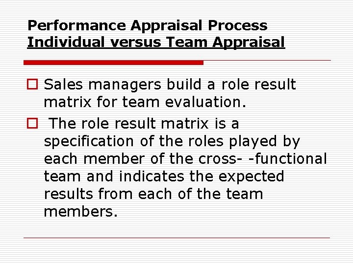 Performance Appraisal Process Individual versus Team Appraisal o Sales managers build a role result