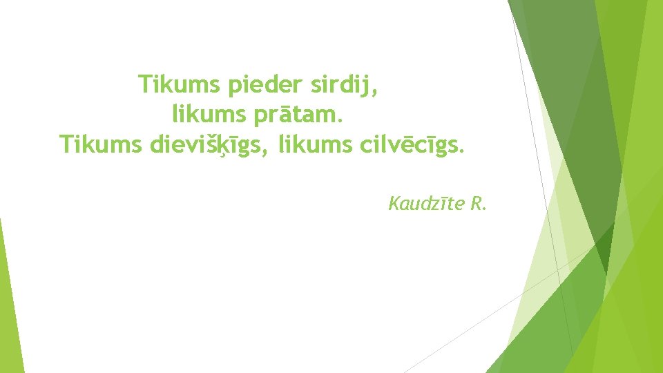 Tikums pieder sirdij, likums prātam. Tikums dievišķīgs, likums cilvēcīgs. Kaudzīte R. 