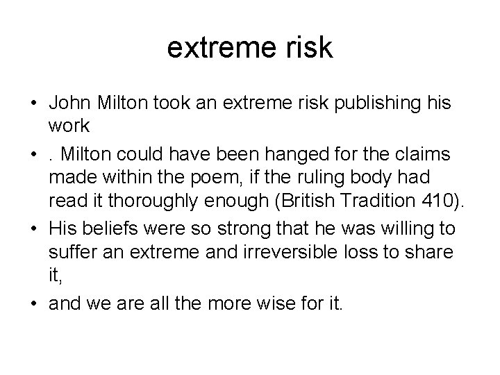 extreme risk • John Milton took an extreme risk publishing his work • .