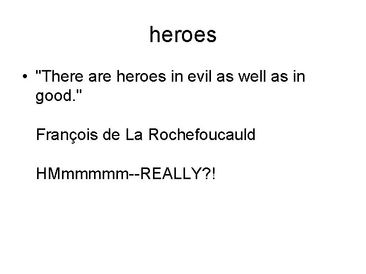 heroes • "There are heroes in evil as well as in good. " François