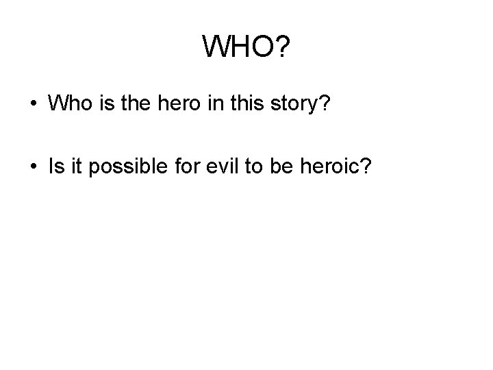 WHO? • Who is the hero in this story? • Is it possible for