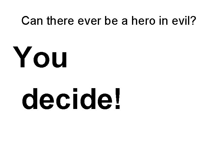 Can there ever be a hero in evil? You decide! 