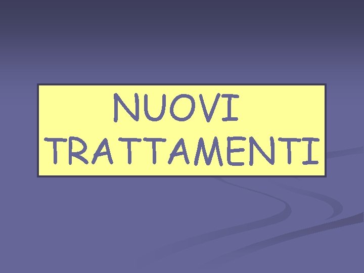 NUOVI TRATTAMENTI 