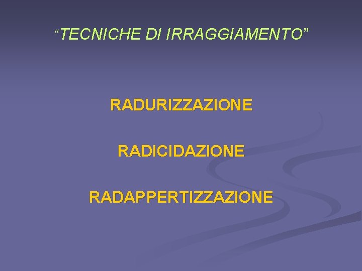 “TECNICHE DI IRRAGGIAMENTO” RADURIZZAZIONE RADICIDAZIONE RADAPPERTIZZAZIONE 