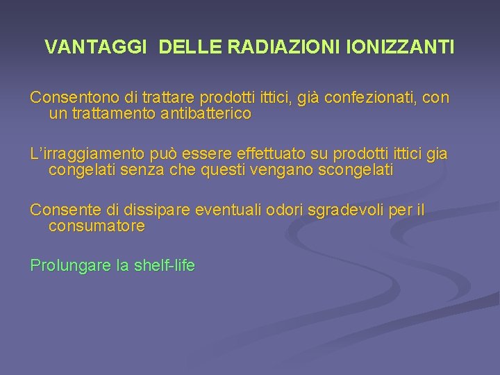 VANTAGGI DELLE RADIAZIONIZZANTI Consentono di trattare prodotti ittici, già confezionati, con un trattamento antibatterico VANTAGGI DELLE RADIAZIONIZZANTI Consentono di trattare prodotti ittici, già confezionati, con un trattamento antibatterico