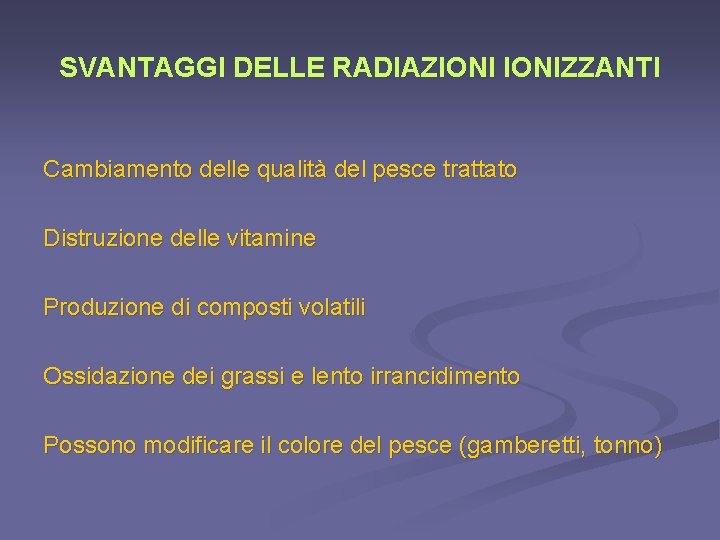 SVANTAGGI DELLE RADIAZIONIZZANTI Cambiamento delle qualità del pesce trattato Distruzione delle vitamine Produzione di SVANTAGGI DELLE RADIAZIONIZZANTI Cambiamento delle qualità del pesce trattato Distruzione delle vitamine Produzione di