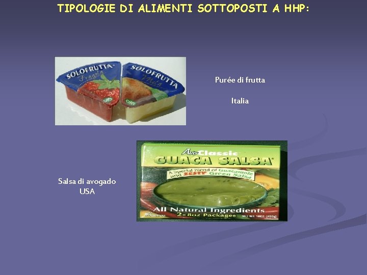 TIPOLOGIE DI ALIMENTI SOTTOPOSTI A HHP: Purée di frutta Italia Salsa di avogado USA