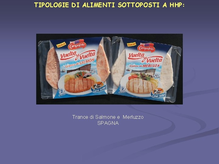 TIPOLOGIE DI ALIMENTI SOTTOPOSTI A HHP: Trance di Salmone e Merluzzo SPAGNA 