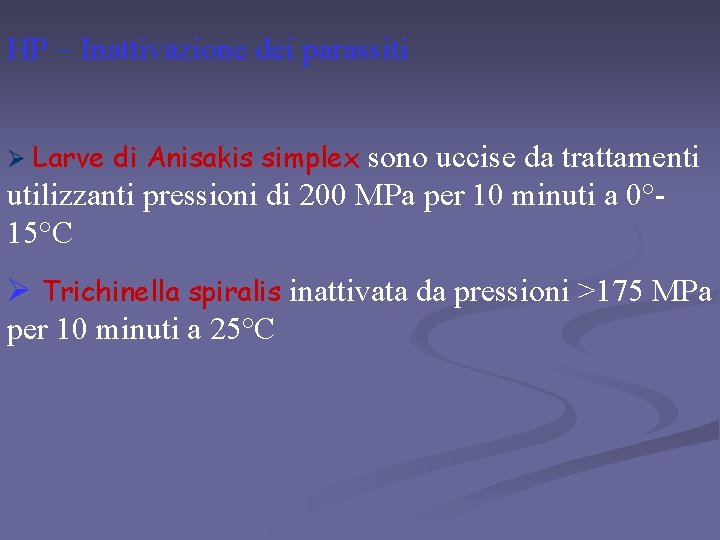 HP – Inattivazione dei parassiti Ø Larve di Anisakis simplex sono uccise da trattamenti