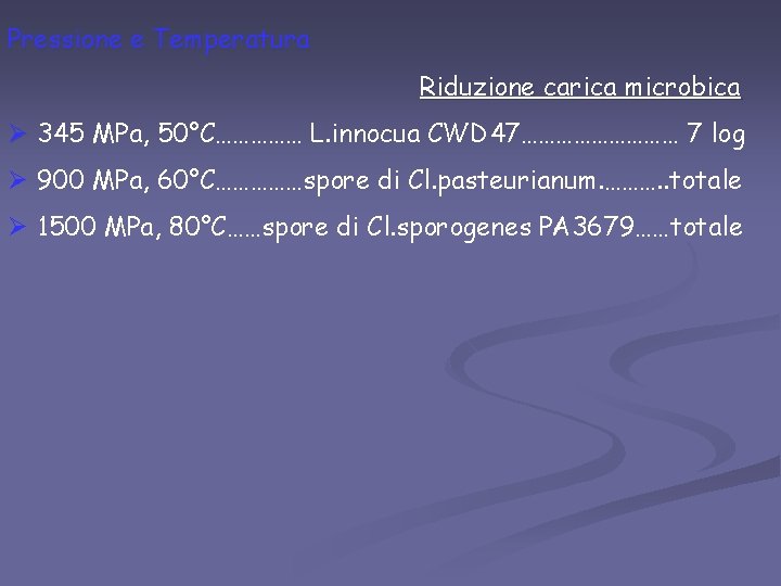 Pressione e Temperatura Riduzione carica microbica Ø 345 MPa, 50°C…………… L. innocua CWD 47……………