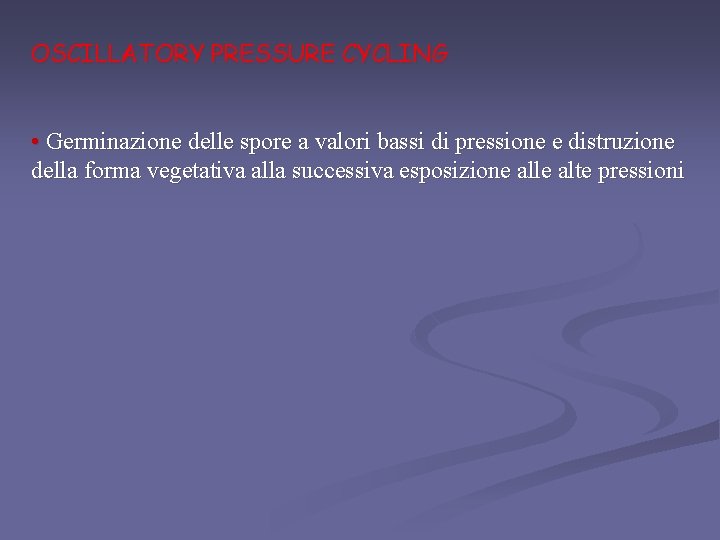 OSCILLATORY PRESSURE CYCLING • Germinazione delle spore a valori bassi di pressione e distruzione