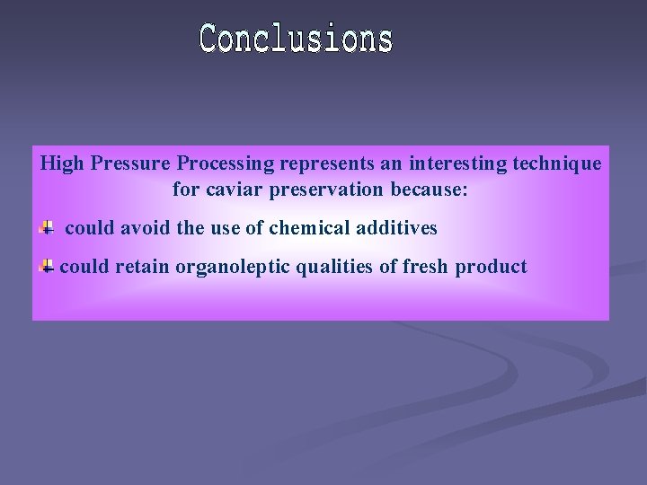 High Pressure Processing represents an interesting technique for caviar preservation because: could avoid the