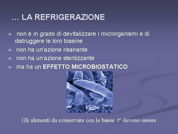 … LA REFRIGERAZIONE v v non è in grado di devitalizzare i microrganismi e