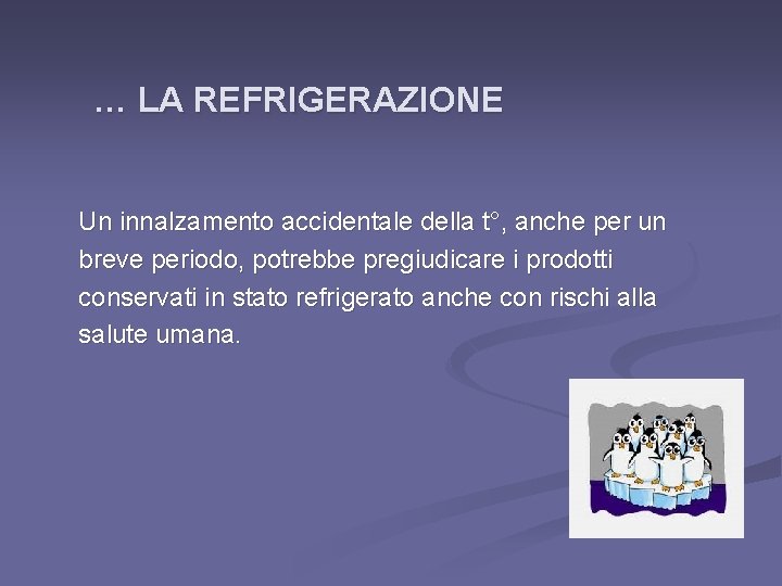 … LA REFRIGERAZIONE Un innalzamento accidentale della t°, anche per un breve periodo, potrebbe