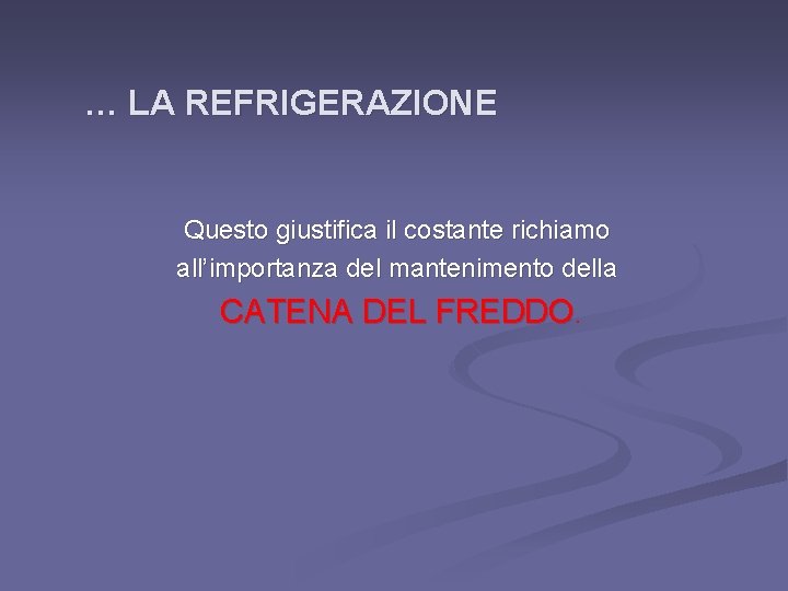 … LA REFRIGERAZIONE Questo giustifica il costante richiamo all’importanza del mantenimento della CATENA DEL