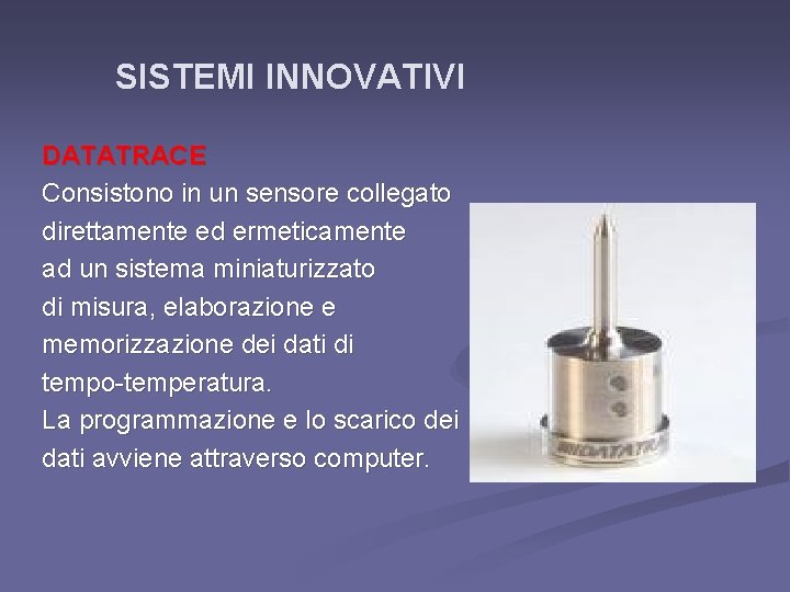 SISTEMI INNOVATIVI DATATRACE Consistono in un sensore collegato direttamente ed ermeticamente ad un sistema