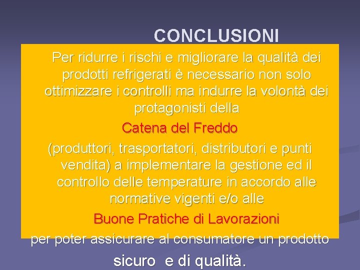 CONCLUSIONI Per ridurre i rischi e migliorare la qualità dei prodotti refrigerati è necessario