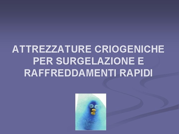 ATTREZZATURE CRIOGENICHE PER SURGELAZIONE E RAFFREDDAMENTI RAPIDI 