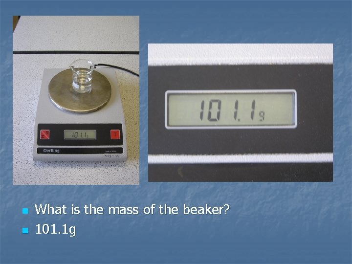 n n What is the mass of the beaker? 101. 1 g 