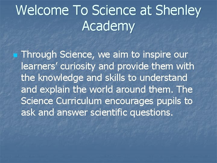 Welcome To Science at Shenley Academy n Through Science, we aim to inspire our