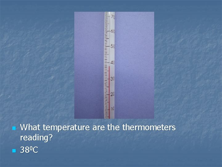 n n What temperature are thermometers reading? 380 C 