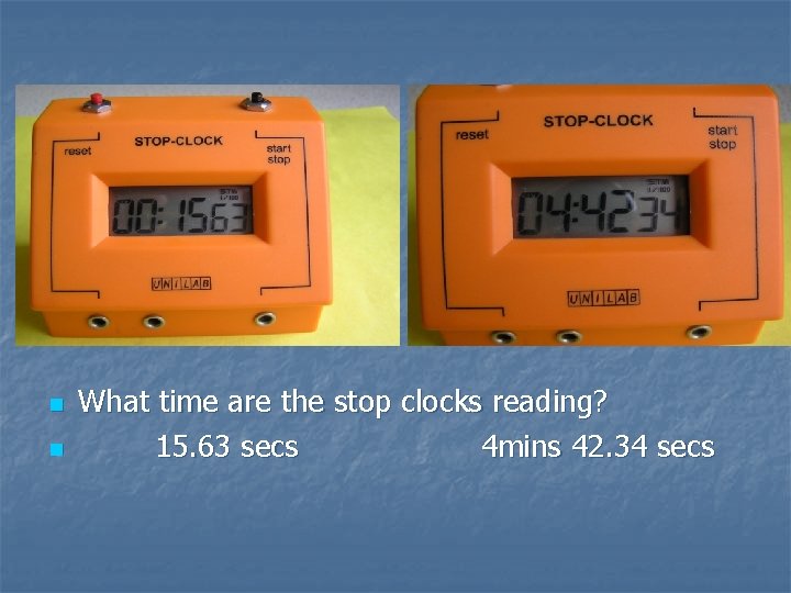 n n What time are the stop clocks reading? 15. 63 secs 4 mins