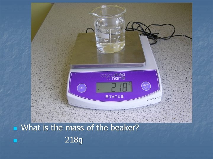 n n What is the mass of the beaker? 218 g 