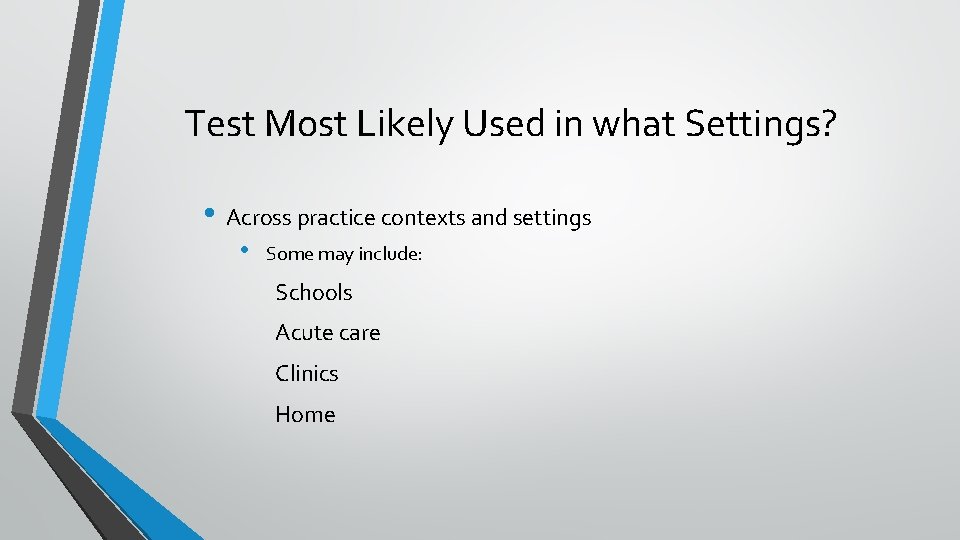 Test Most Likely Used in what Settings? • Across practice contexts and settings •