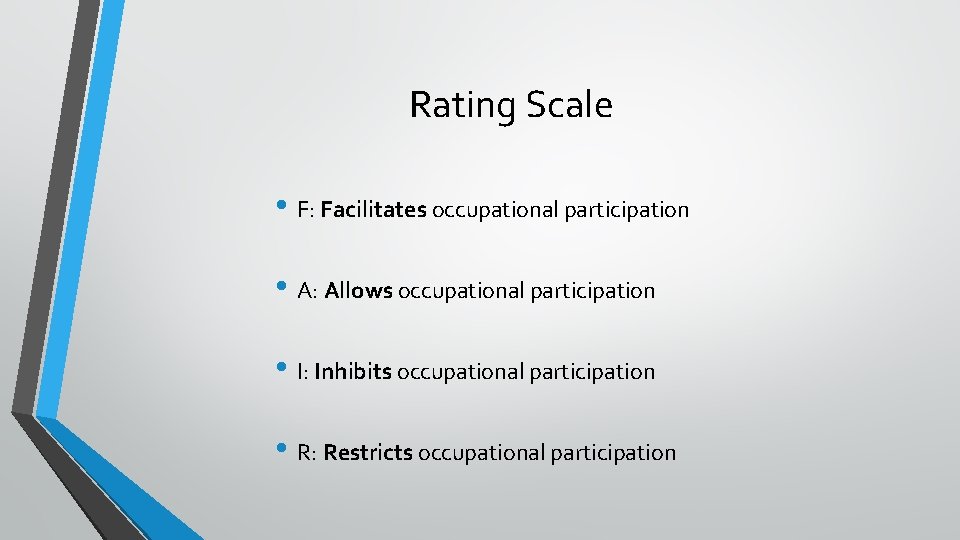 Rating Scale • F: Facilitates occupational participation • A: Allows occupational participation • I: