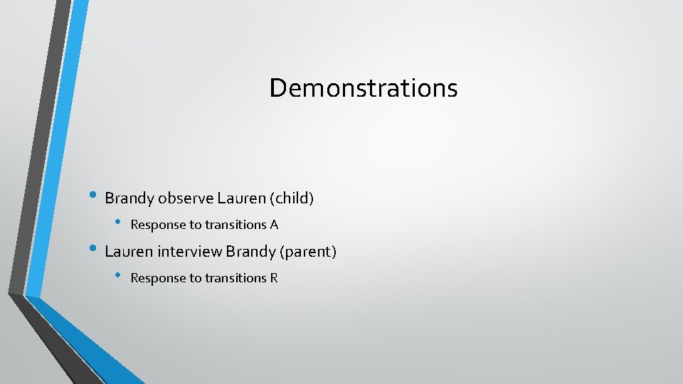 Demonstrations • Brandy observe Lauren (child) • Response to transitions A • Lauren interview