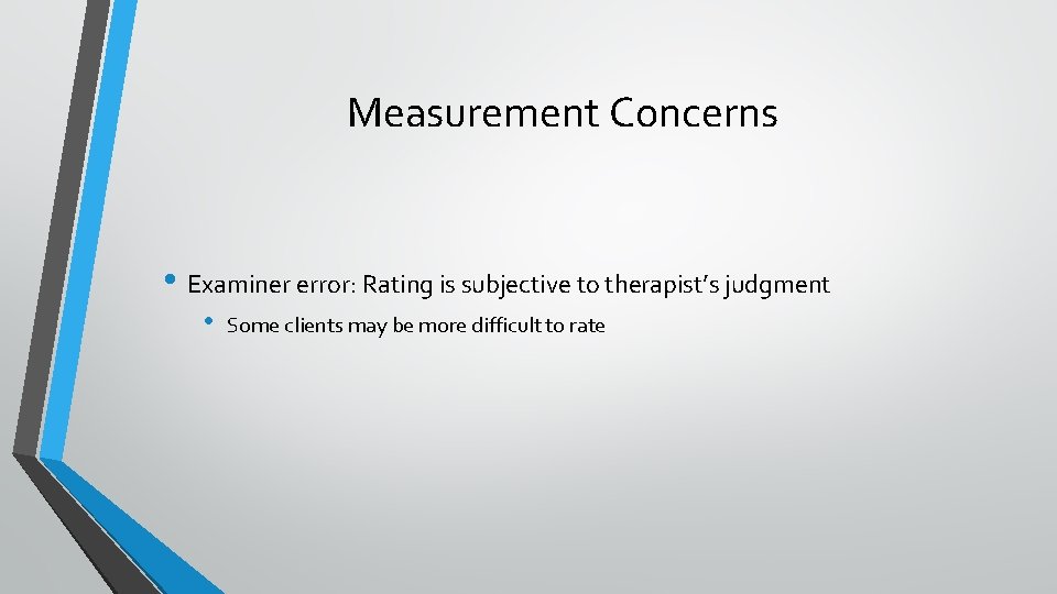 Measurement Concerns • Examiner error: Rating is subjective to therapist’s judgment • Some clients
