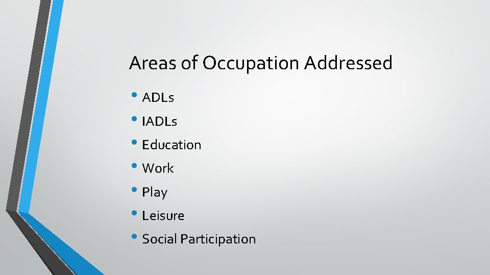 Areas of Occupation Addressed • ADLs • IADLs • Education • Work • Play