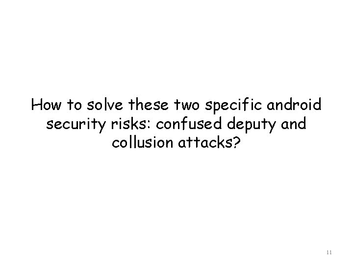 How to solve these two specific android security risks: confused deputy and collusion attacks?