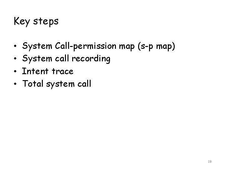 Key steps • • System Call-permission map (s-p map) System call recording Intent trace