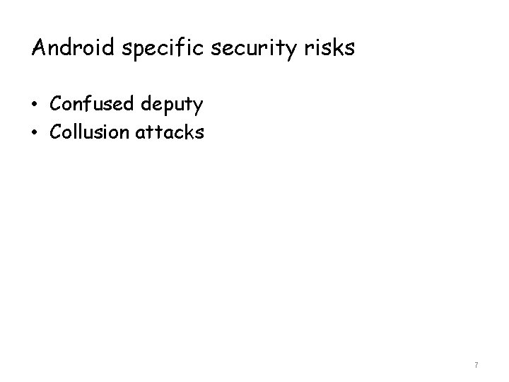 Android specific security risks • Confused deputy • Collusion attacks 7 