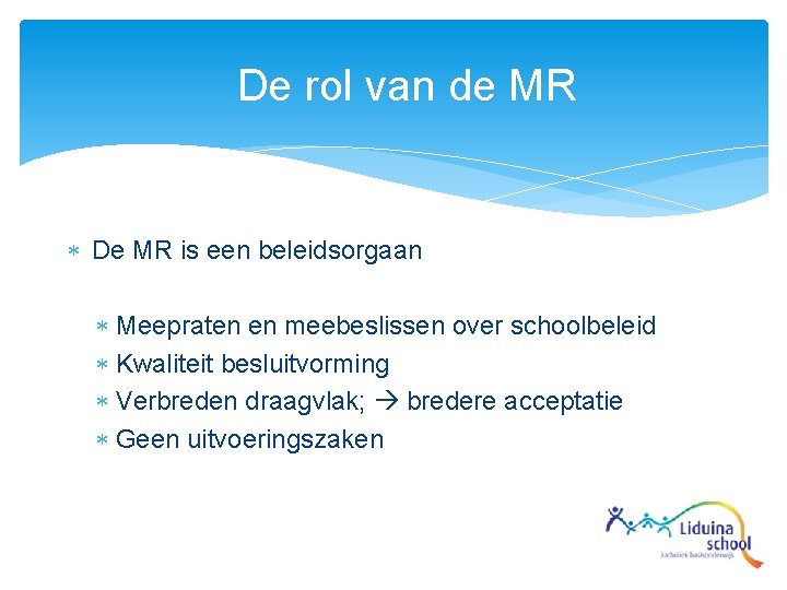 De rol van de MR De MR is een beleidsorgaan Meepraten en meebeslissen over