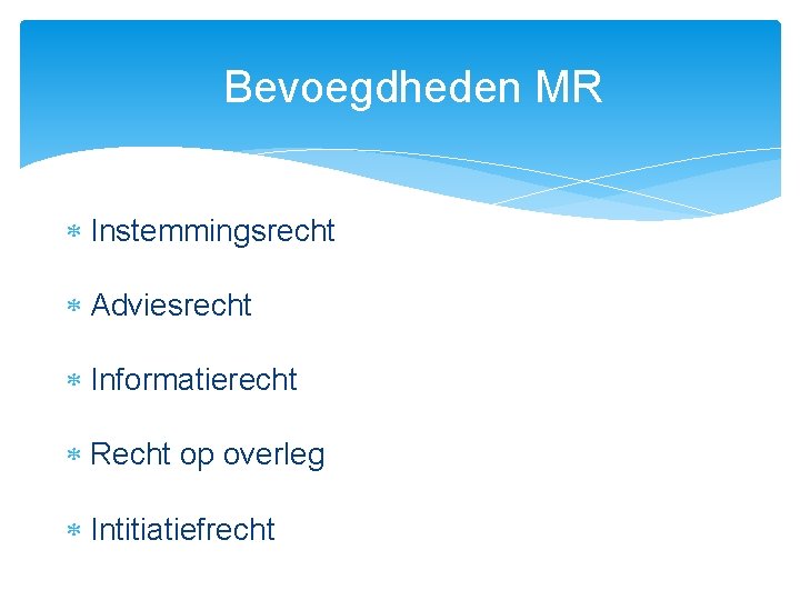 Bevoegdheden MR Instemmingsrecht Adviesrecht Informatierecht Recht op overleg Intitiatiefrecht 