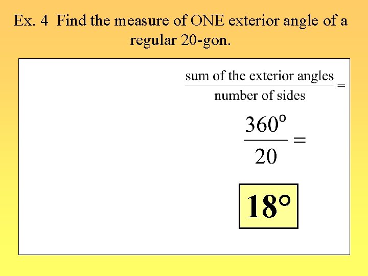 Ex. 4 Find the measure of ONE exterior angle of a regular 20 -gon.