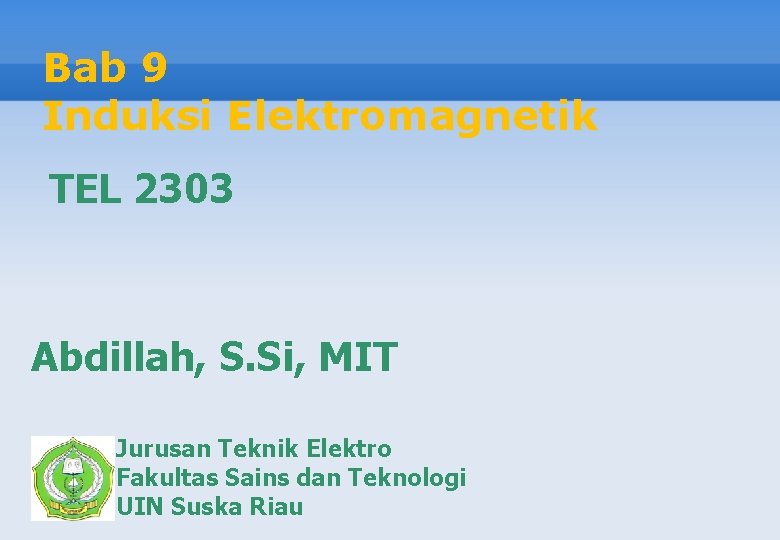 Bab 9 Induksi Elektromagnetik TEL 2303 Abdillah, S. Si, MIT Jurusan Teknik Elektro Fakultas