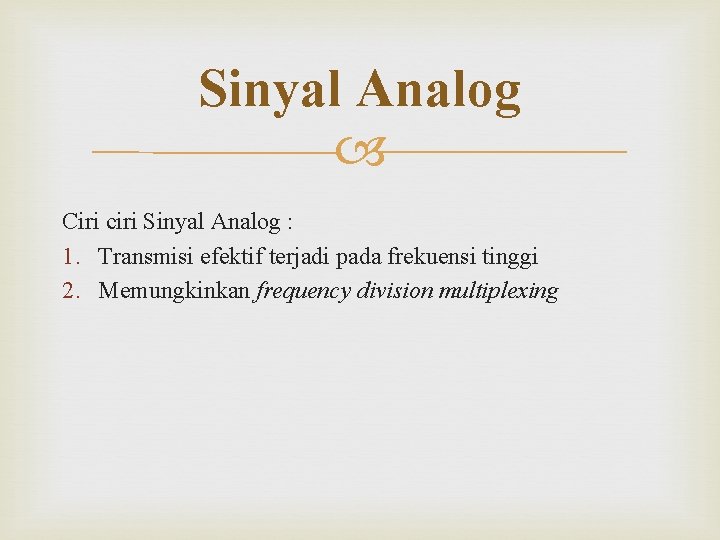 Sinyal Analog Ciri ciri Sinyal Analog : 1. Transmisi efektif terjadi pada frekuensi tinggi
