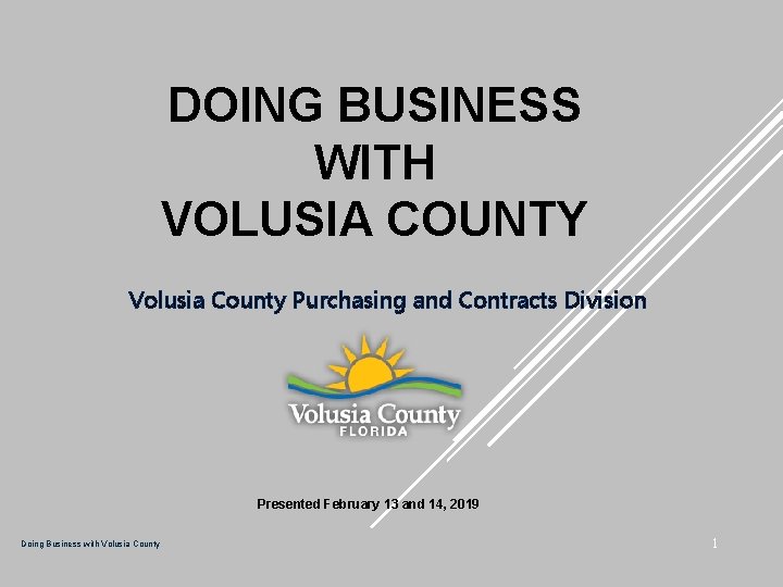 DOING BUSINESS WITH VOLUSIA COUNTY Volusia County Purchasing and Contracts Division Presented February 13