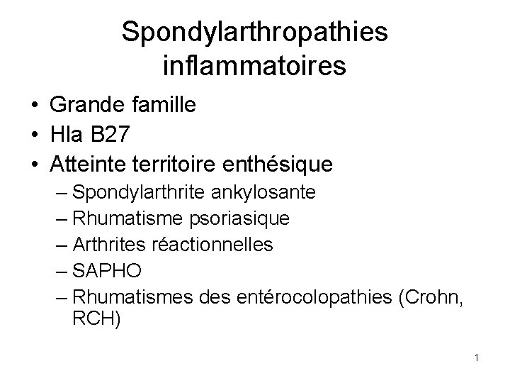 Spondylarthropathies inflammatoires • Grande famille • Hla B 27 • Atteinte territoire enthésique –