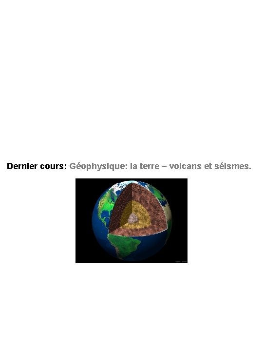 Dernier cours: Géophysique: la terre – volcans et séismes. 