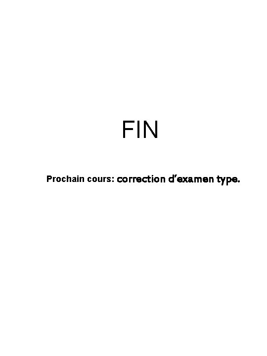 FIN Prochain cours: correction d’examen type. 