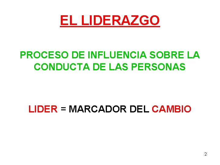 EL LIDERAZGO PROCESO DE INFLUENCIA SOBRE LA CONDUCTA DE LAS PERSONAS LIDER = MARCADOR