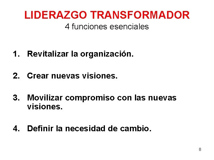 LIDERAZGO TRANSFORMADOR 4 funciones esenciales 1. Revitalizar la organización. 2. Crear nuevas visiones. 3.